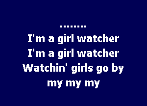I'm a girl watcher

I'm a girl watcher
Watchin' girls go by
my my my