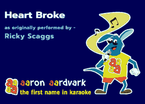 Heart Broke

.15 originally povinrmbd by -

Ricky Scaggs

a the first name in karaoke