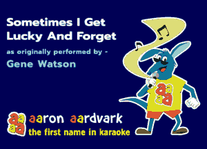 Sometimes I Get
Lucky And Forget

as originally pvlfcrmud by -

Gene Watson

Q the first name in karaoke