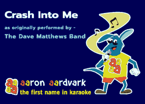 Crash Into Me

as originally pnl'nrmhd by -

The Dave Matthews Band

g the first name in karaoke