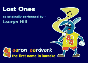 Lost Ones

as originally pnl'nrmhd by -

Lauryn Hill

a the first name in karaoke