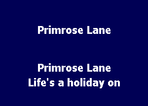 Primrose Lane

Primrose Lane
Life's a holiday on