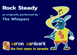 Rock Steady

.15 originally povinrmbd by -

The Whispers

a the first name in karaoke