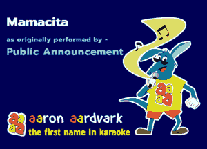 Mamacita

as originally pnl'nrmhd by -

Public Announcement

g the first name in karaoke