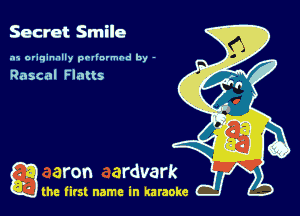 Secret Smile

.15 originally povinrmbd by -

Rascal Flatts

a the first name in karaoke