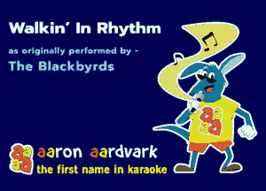 Walkin' In Rhythm

.15 originally povinrmbd by -

The Black byrds

a the first name in karaoke