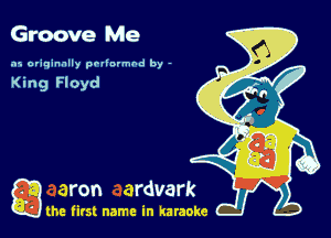 Groove Me

.15 originally povinrmbd by -

King Floyd

a the first name in karaoke