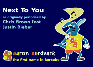Next To You

as ougumlly purkumvd by -
Chris Brown feat

Justin Bieber

g the first name in karaoke