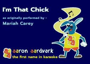 I'm That Chick

as oaiqinally pt-Hovmlld by -

Mariah Catey

g the first name in karaoke