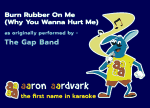 Burn Rubber On Mo
(Why You Wanna Hurt Mo)

.15 orighuilw pel,ouuod by

The Gap Band

g the first name in karaoke