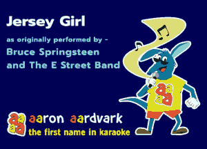 Jersey Girl

.'w ariqinally poliovmod by -
Bruce Springsteen
and The E Street Band

Q the first name in karaoke