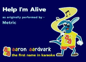 Help I'm Alive

an. uriqinally por'ovmcd bl -

Metric

g the first name in karaoke