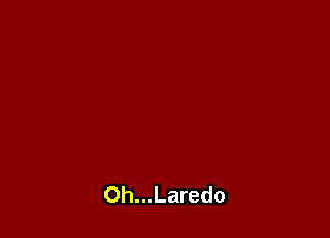 Oh...Laredo