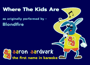 Where The Kids Are

as originally pealoamod by -

Blondfire

g the first name in karaoke