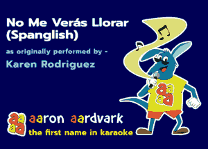 No Me Vedas lJorar
(Spanglish)
2 Oviginally pFI'Ounuud m. .

Karen Rodriguez

Q the first name in karaoke