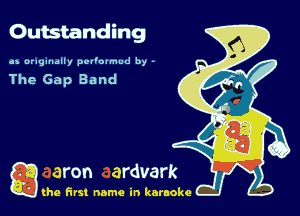 Outstanding

as nrugmally pvl'o'mud by -

The Gap Band

g the first name in karaoke