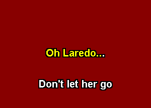 Oh Laredo...

Don't let her go