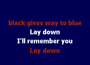 Lay down
I'll remember you