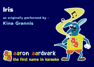 I
lrls
.'w ariqinally poliovmod by -

Kina Grannis

a the first name in karaoke