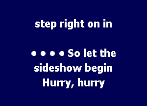 step right on in

o o o OSoletthe
sideshow begin
Hurry, hurry