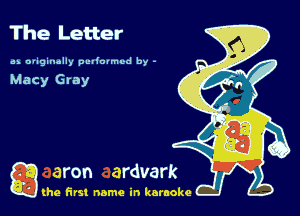 The Letter

us o'iginolly pcdouned by -

Macy Gray

g the first name in karaoke