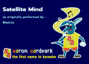 Satellite Mind

as originally pnl'nrmhd by -

a the first name in karaoke