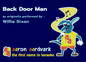 Back Door Man

as originally pnl'nrmhd by -

Willie Dixon

a the first name in karaoke