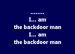 the backdoor man
I... am
the backdoor man