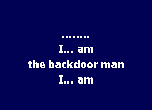 the backdoor man
I... am