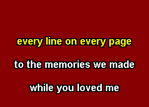 every line on every page

to the memories we made

while you loved me