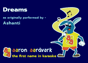 Dreams

as oaiginally petioamod by -

a (he first name in karaoke