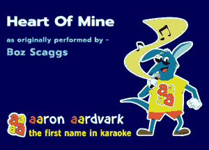Heart Of Mine

.15 originally povinrmbd by -

Boz Scaggs

a the first name in karaoke