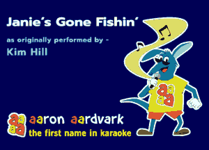 Janie's Gone Fishin'

.15 originally povinrmbd by -

Kim Hill

a the first name in karaoke