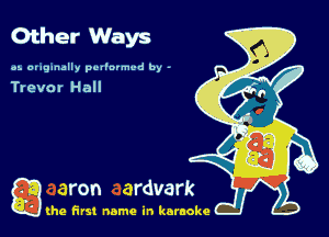 Other Ways

ca. ouglnally polioimvd by -

Trevor Hall

g the first name in karaoke