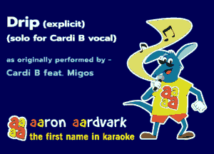 Drip (explicit)
(solo (0! Card! 8 vocal)

as originally pel'oruuod b,

Cdrdl B feat an05

gm first name in karaoke