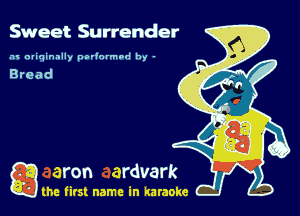 Sweet Surrender

.u niiqinnlly pavinrm'd by -

a the first name in karaoke