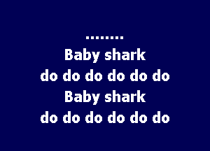 Baby shark

do do do do do do
Baby shark
do do do do do do