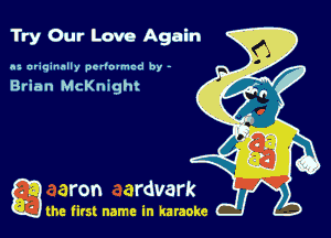 Try Our Love Again

nz uriqinnlly perlovmcd by -

Brian McKnight

a the first name in karaoke