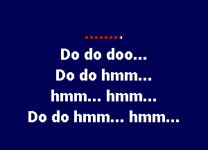 Do do doo...

Do do hmm...
hmm... hmm...
Do do hmm... hmm...