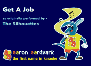 Get A Job

nz uriqinnlly perlovmcd by -

The Silhouettes

a the first name in karaoke