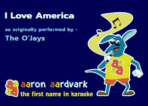 I Love America

as. onqlnally pevlormrd by -

The O'Jays

a the first name in karaoke