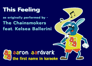 This Feeling

.'w ariqinally pnromou by -
The Chainsmokers
feat. Kelsea Ballerini

Q the first name in karaoke
