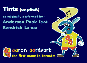 Tints (explicit)
.'w ariqinally poliovmod by -

Anderson Paak feat
Kendrick Lamar

g the first name in karaoke