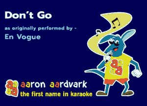 Don't Go

.15 originally povinrmbd by -

a the first name in karaoke