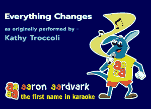 Everything Changes
.15 originally povinrmbd by -

Kathy Troccoli

a the first name in karaoke