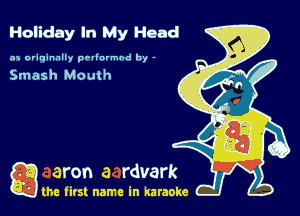 Holiday In My Head

.15 originally povinrmbd by -

Smash Mouth

a the first name in karaoke