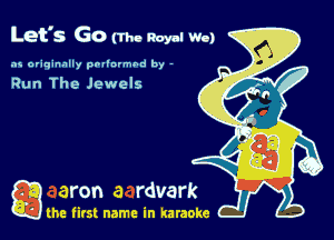 Letls Go Uh. Royal W.)

as originally pnl'nrmhd by -

Run The Jewels

a the first name in karaoke