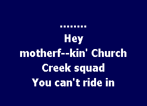 motherf--kin' Church
Creek squad
You can't ride in