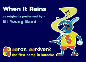 When It Rains

.15 originally povinrmbd by -

Eli Young Bond

a the first name in karaoke