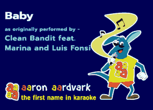 Baby

.'w ariqinally poliovmod by -

Clean Bandit feat
Marina and Luis Fonsi

g the first name in karaoke